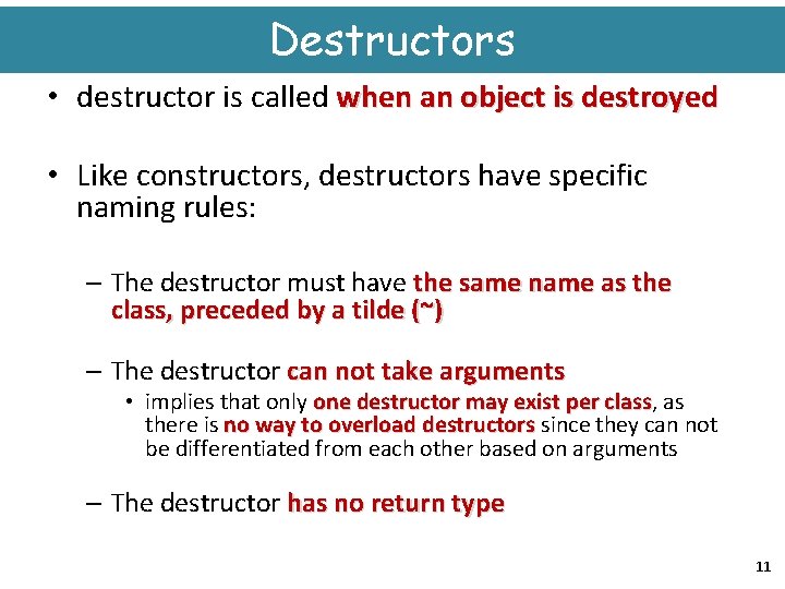 Destructors • destructor is called when an object is destroyed • Like constructors, destructors