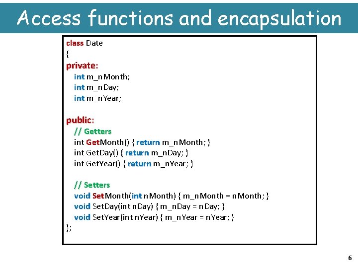 Access functions and encapsulation class Date { private: int m_n. Month; int m_n. Day;