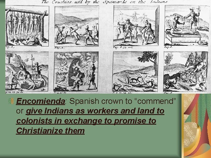 Encomienda: Spanish crown to “commend” or give Indians as workers and land to colonists