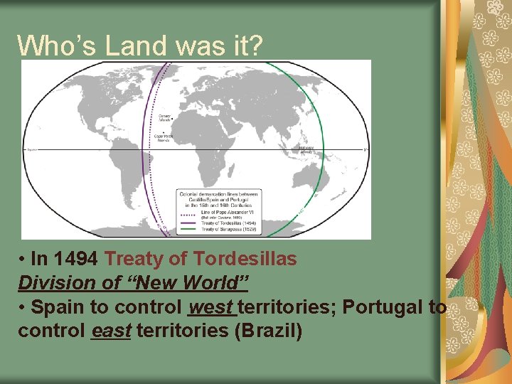 Who’s Land was it? • In 1494 Treaty of Tordesillas Division of “New World”