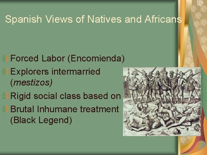 Spanish Views of Natives and Africans Forced Labor (Encomienda) Explorers intermarried (mestizos) Rigid social