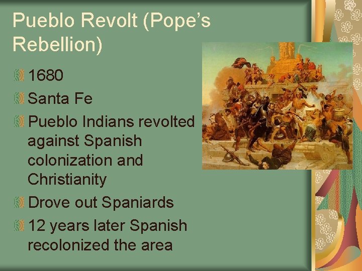Pueblo Revolt (Pope’s Rebellion) 1680 Santa Fe Pueblo Indians revolted against Spanish colonization and