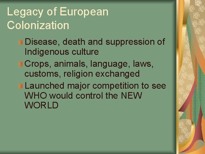 Legacy of European Colonization Disease, death and suppression of Indigenous culture Crops, animals, language,