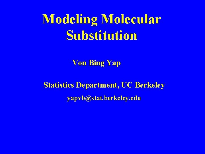 Modeling Molecular Substitution Von Bing Yap Statistics Department, UC Berkeley yapvb@stat. berkeley. edu 