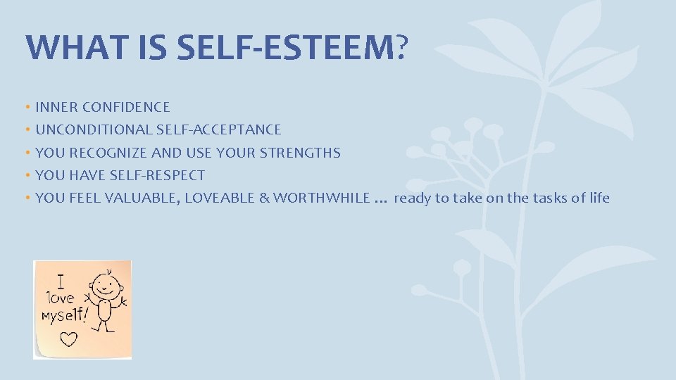 WHAT IS SELF-ESTEEM? • INNER CONFIDENCE • UNCONDITIONAL SELF-ACCEPTANCE • YOU RECOGNIZE AND USE
