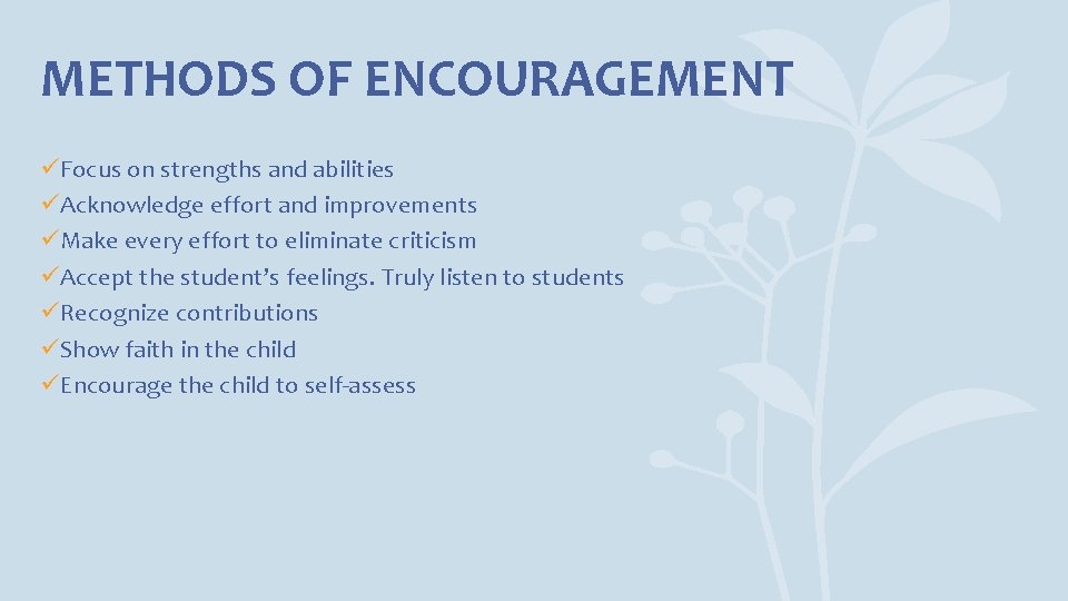 METHODS OF ENCOURAGEMENT üFocus on strengths and abilities üAcknowledge effort and improvements üMake every