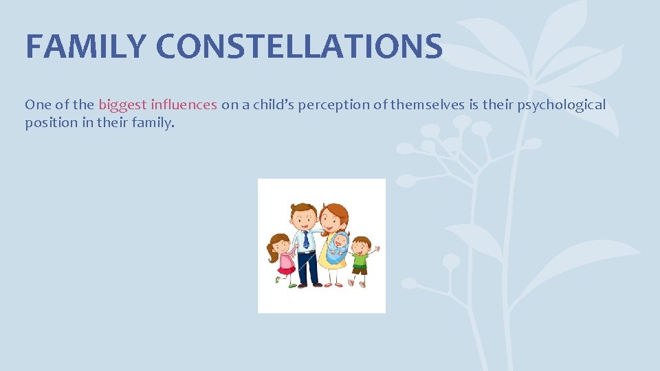 FAMILY CONSTELLATIONS One of the biggest influences on a child’s perception of themselves is