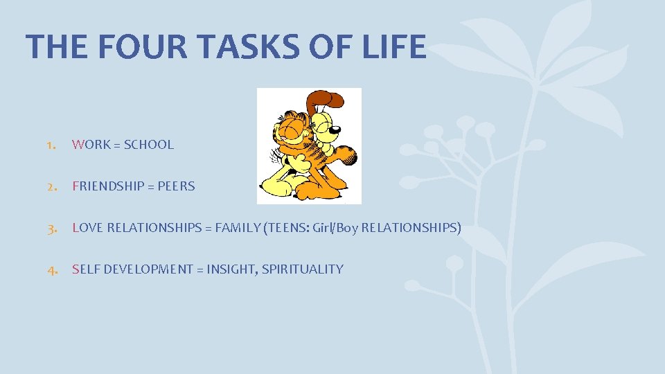 THE FOUR TASKS OF LIFE 1. WORK = SCHOOL 2. FRIENDSHIP = PEERS 3.