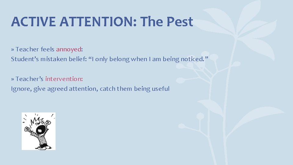 ACTIVE ATTENTION: The Pest » Teacher feels annoyed: Student’s mistaken belief: “I only belong