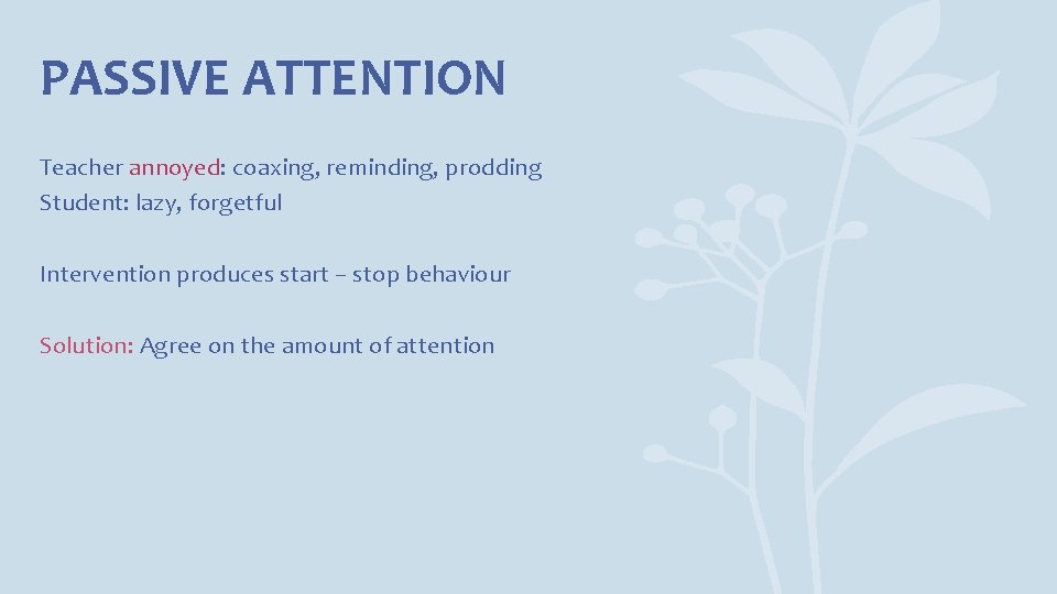 PASSIVE ATTENTION Teacher annoyed: coaxing, reminding, prodding Student: lazy, forgetful Intervention produces start –