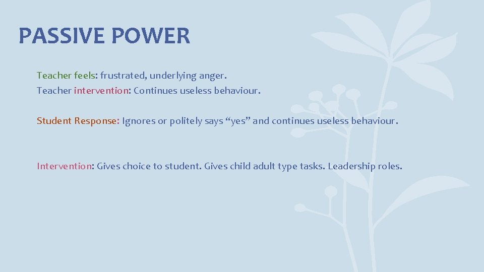 PASSIVE POWER Teacher feels: frustrated, underlying anger. Teacher intervention: Continues useless behaviour. Student Response:
