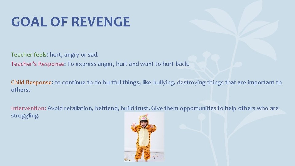 GOAL OF REVENGE Teacher feels: hurt, angry or sad. Teacher’s Response: To express anger,