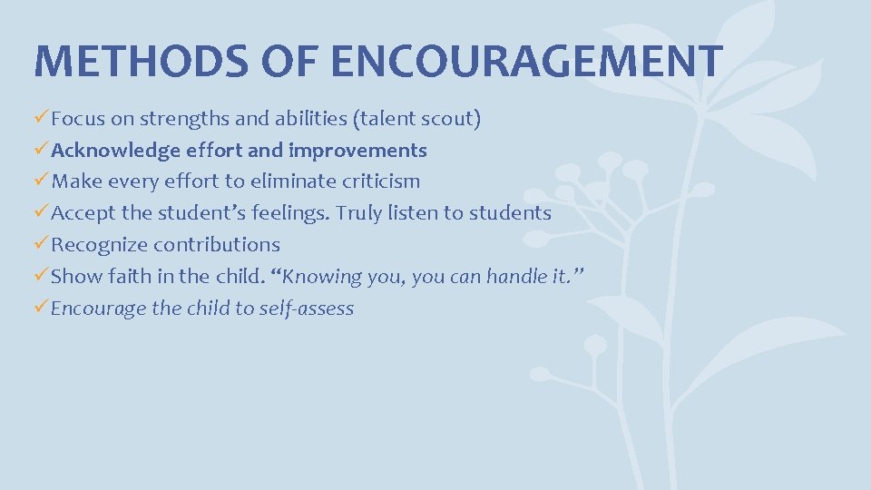 METHODS OF ENCOURAGEMENT üFocus on strengths and abilities (talent scout) üAcknowledge effort and improvements