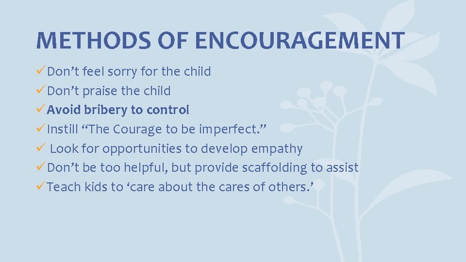 METHODS OF ENCOURAGEMENT üDon’t feel sorry for the child üDon’t praise the child üAvoid