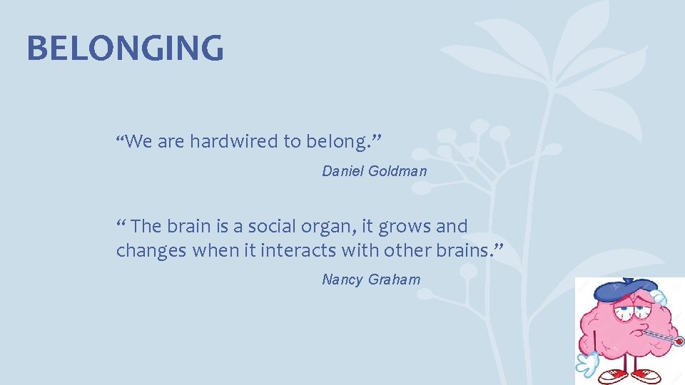 BELONGING “We are hardwired to belong. ” Daniel Goldman “ The brain is a