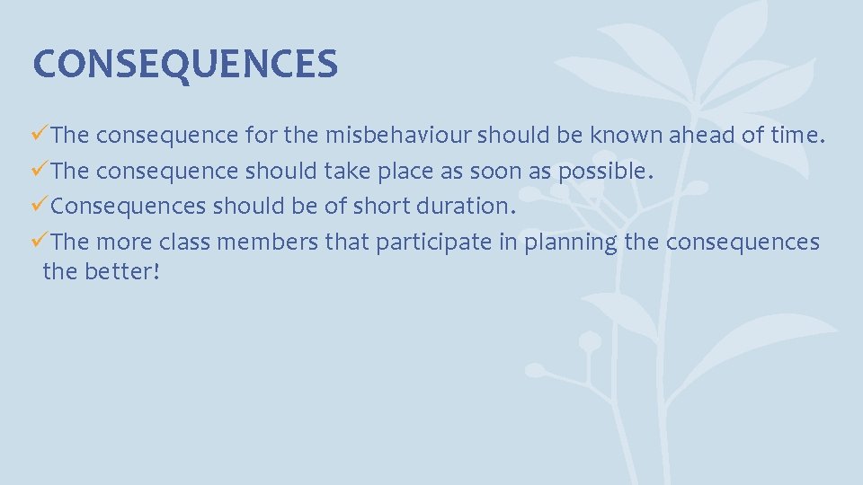 CONSEQUENCES üThe consequence for the misbehaviour should be known ahead of time. üThe consequence