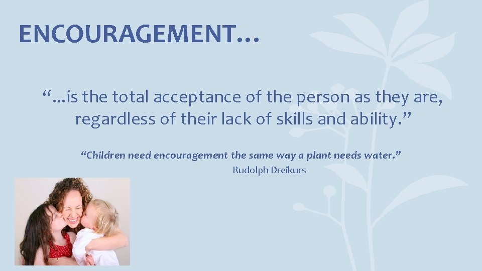 ENCOURAGEMENT… “. . . is the total acceptance of the person as they are,