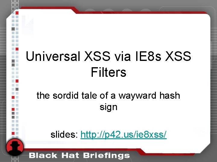Universal XSS via IE 8 s XSS Filters the sordid tale of a wayward Universal XSS via IE 8 s XSS Filters the sordid tale of a wayward