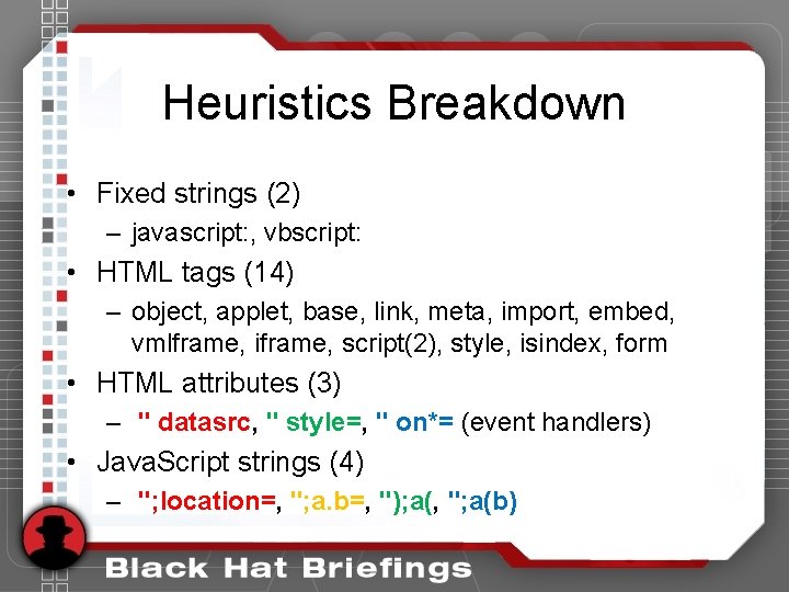 Heuristics Breakdown • Fixed strings (2) – javascript: , vbscript: • HTML tags (14) Heuristics Breakdown • Fixed strings (2) – javascript: , vbscript: • HTML tags (14)