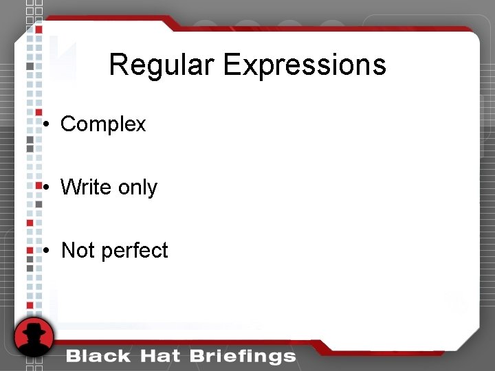 Regular Expressions • Complex • Write only • Not perfect Regular Expressions • Complex • Write only • Not perfect