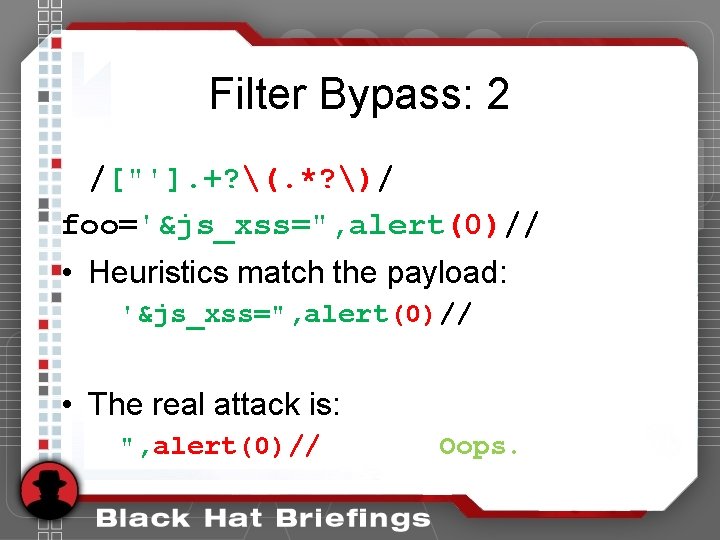 Filter Bypass: 2 /["']. +? (. *? )/ foo='&js_xss=", alert(0)// • Heuristics match the
