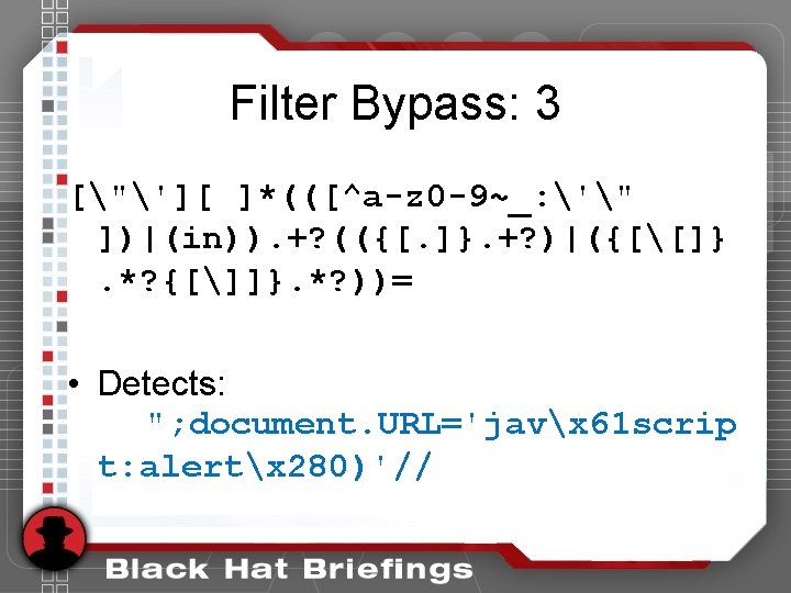 Filter Bypass: 3 ["'][ ]*(([^a-z 0 -9~_: '" ])|(in)). +? (({[. ]}. +? )|({[[]}.