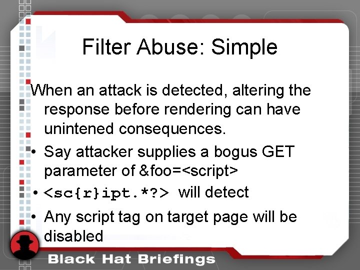 Filter Abuse: Simple When an attack is detected, altering the response before rendering can Filter Abuse: Simple When an attack is detected, altering the response before rendering can