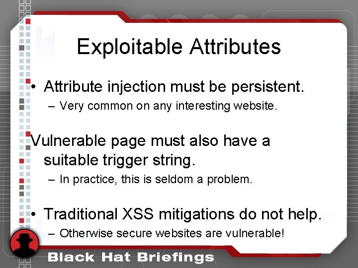 Exploitable Attributes • Attribute injection must be persistent. – Very common on any interesting Exploitable Attributes • Attribute injection must be persistent. – Very common on any interesting