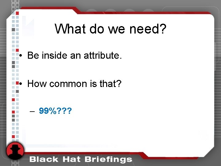 What do we need? • Be inside an attribute. • How common is that? What do we need? • Be inside an attribute. • How common is that?
