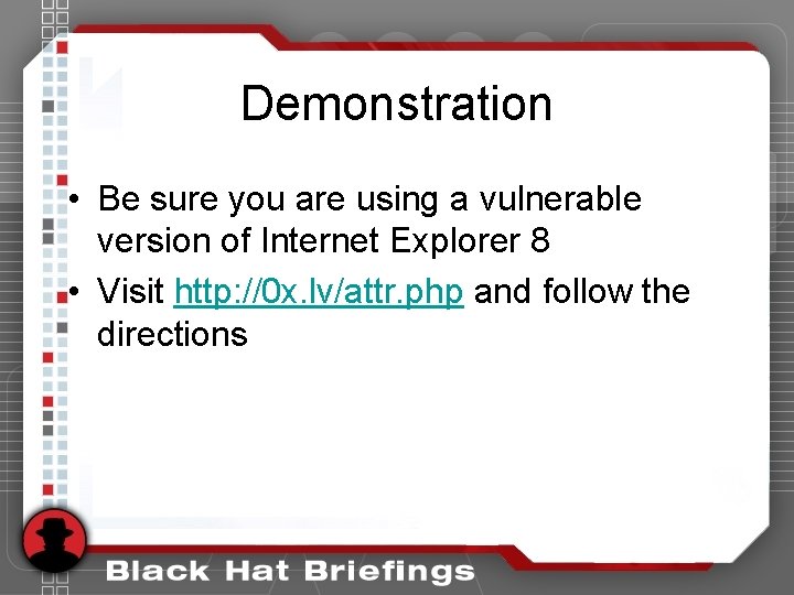Demonstration • Be sure you are using a vulnerable version of Internet Explorer 8 Demonstration • Be sure you are using a vulnerable version of Internet Explorer 8