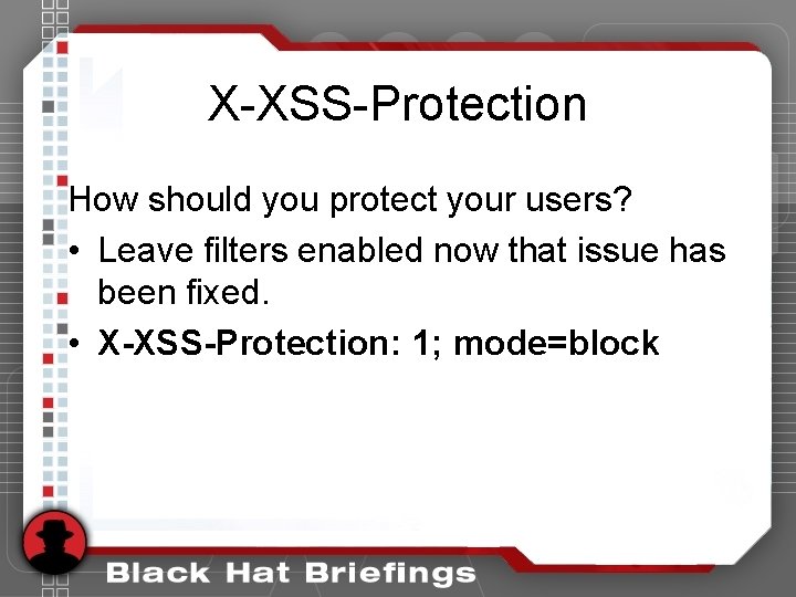X-XSS-Protection How should you protect your users? • Leave filters enabled now that issue X-XSS-Protection How should you protect your users? • Leave filters enabled now that issue
