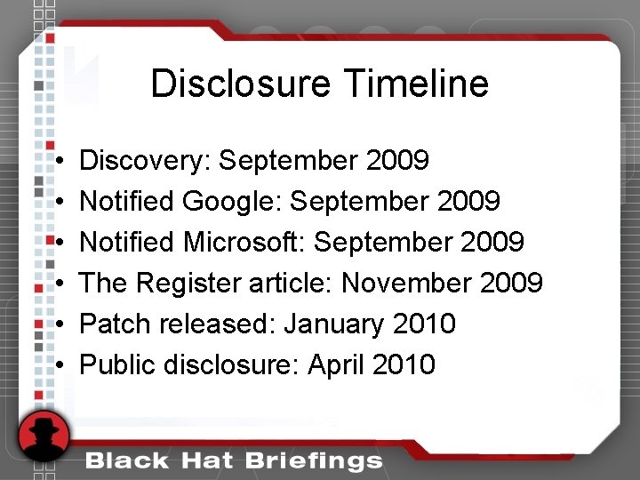 Disclosure Timeline • • • Discovery: September 2009 Notified Google: September 2009 Notified Microsoft: Disclosure Timeline • • • Discovery: September 2009 Notified Google: September 2009 Notified Microsoft: