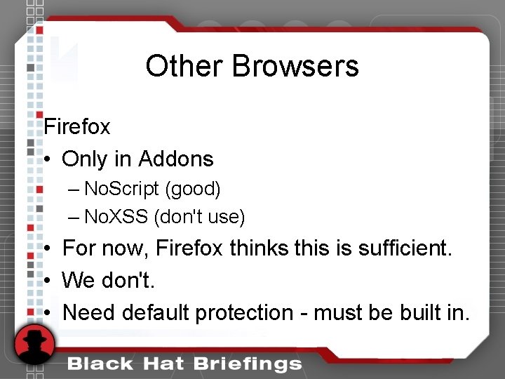 Other Browsers Firefox • Only in Addons – No. Script (good) – No. XSS Other Browsers Firefox • Only in Addons – No. Script (good) – No. XSS