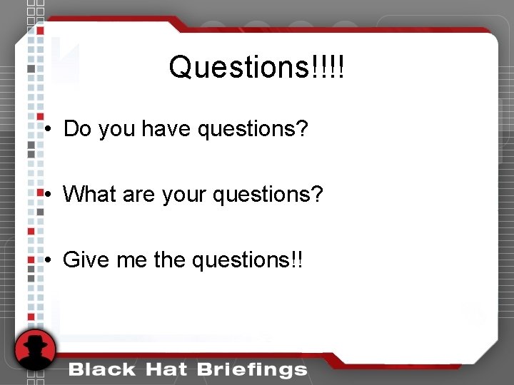 Questions!!!! • Do you have questions? • What are your questions? • Give me Questions!!!! • Do you have questions? • What are your questions? • Give me