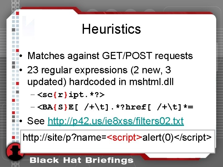 Heuristics • Matches against GET/POST requests • 23 regular expressions (2 new, 3 updated) Heuristics • Matches against GET/POST requests • 23 regular expressions (2 new, 3 updated)