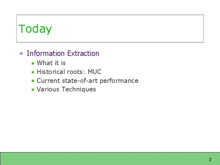 Today Information Extraction What it is Historical roots: MUC Current state-of-art performance Various Techniques