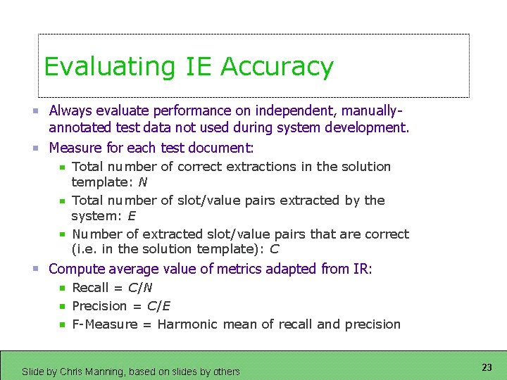 Evaluating IE Accuracy Always evaluate performance on independent, manuallyannotated test data not used during