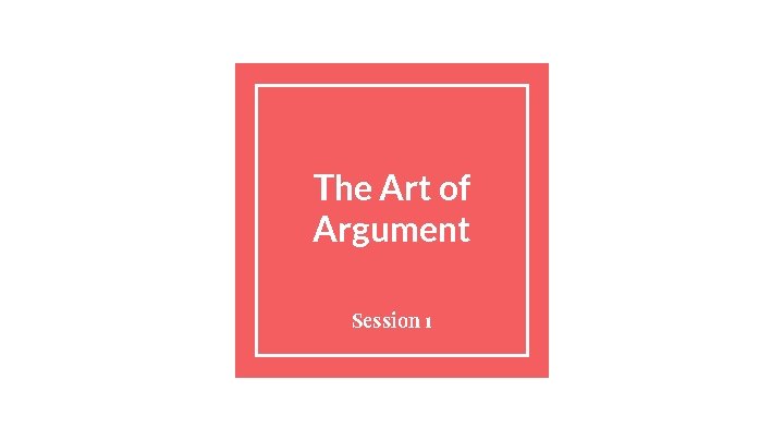 The Art of Argument Session 1 DO NOW