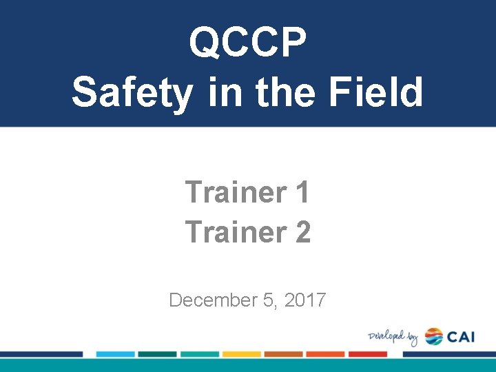 QCCP Safety in the Field Trainer 1 Trainer 2 December 5, 2017 