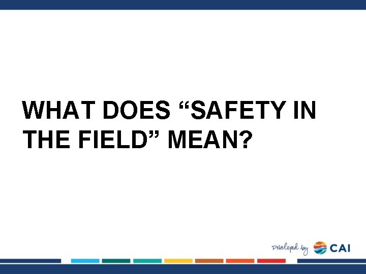 WHAT DOES “SAFETY IN THE FIELD” MEAN? 