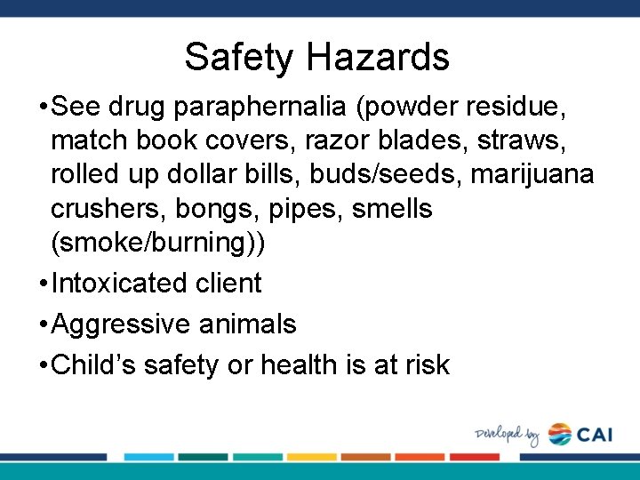 Safety Hazards • See drug paraphernalia (powder residue, match book covers, razor blades, straws,