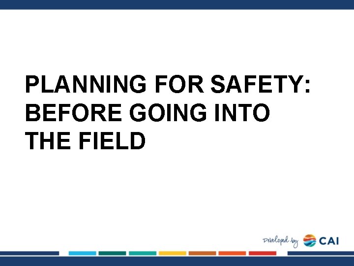 PLANNING FOR SAFETY: BEFORE GOING INTO THE FIELD 