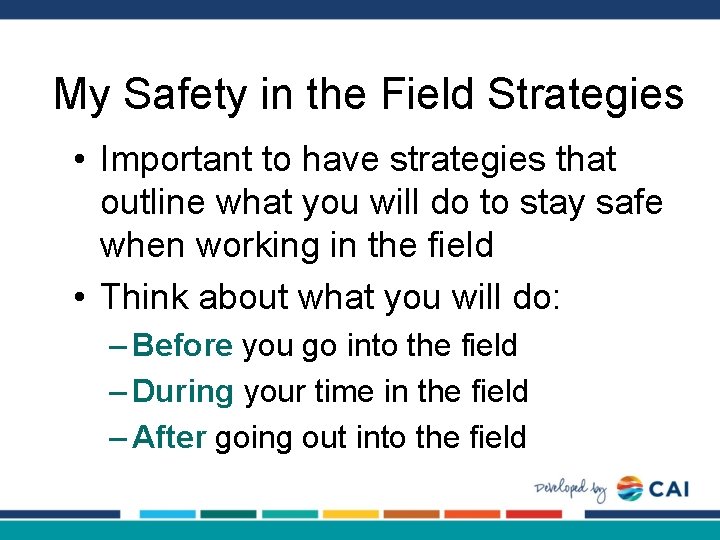 My Safety in the Field Strategies • Important to have strategies that outline what
