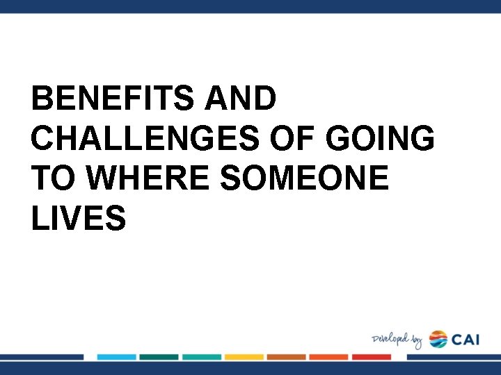 BENEFITS AND CHALLENGES OF GOING TO WHERE SOMEONE LIVES 