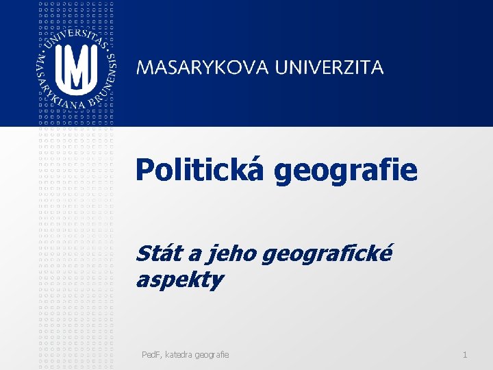 Politická geografie Stát a jeho geografické aspekty Ped. F, katedra geografie 1 