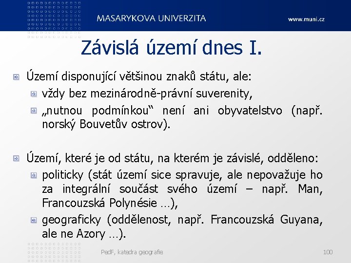 Závislá území dnes I. Území disponující většinou znaků státu, ale: vždy bez mezinárodně-právní suverenity,