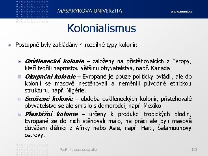 Kolonialismus Postupně byly zakládány 4 rozdílné typy kolonií: Osídlenecké kolonie – založeny na přistěhovalcích
