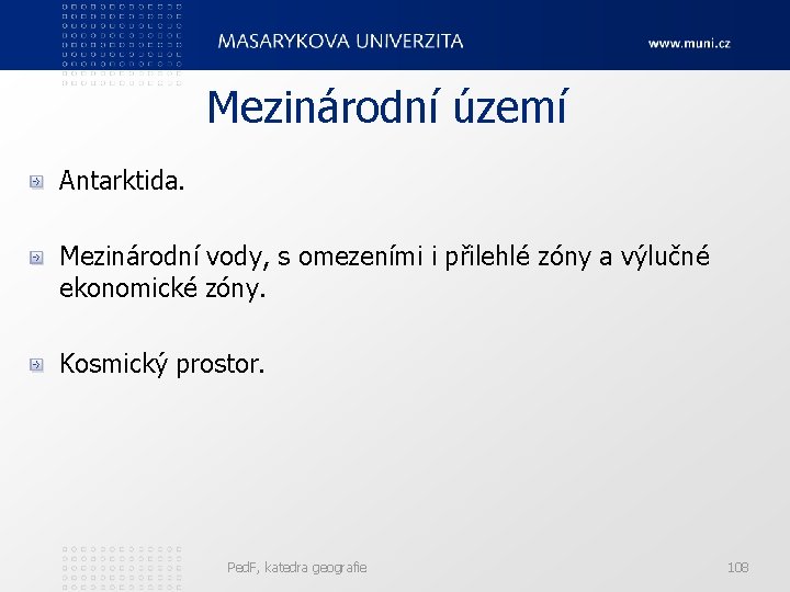 Mezinárodní území Antarktida. Mezinárodní vody, s omezeními i přilehlé zóny a výlučné ekonomické zóny.