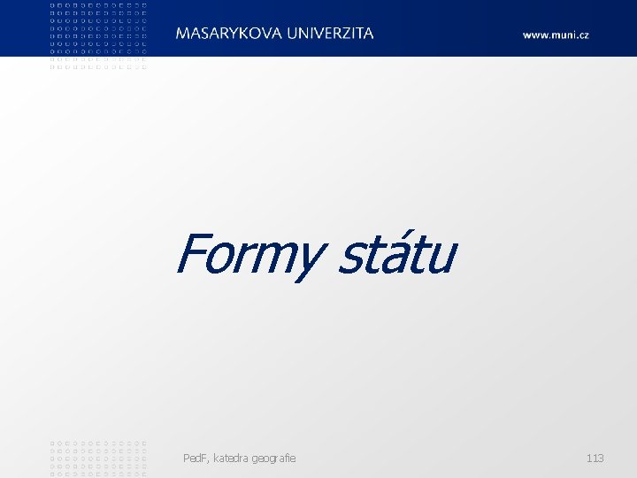 Formy státu Ped. F, katedra geografie 113 