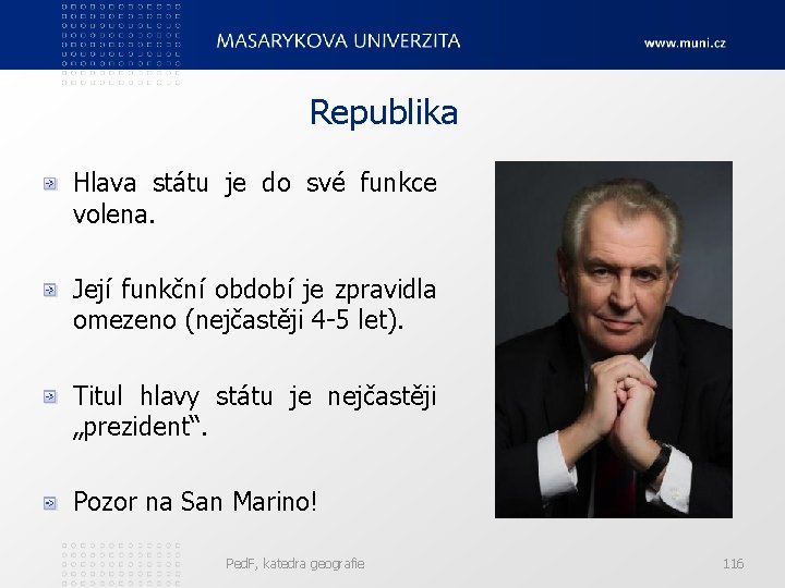 Republika Hlava státu je do své funkce volena. Její funkční období je zpravidla omezeno